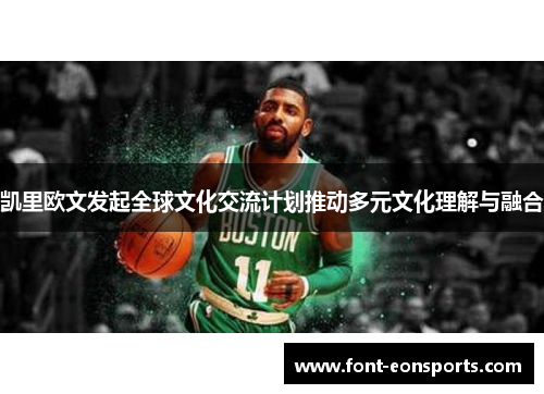 凯里欧文发起全球文化交流计划推动多元文化理解与融合