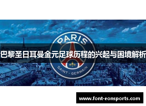 巴黎圣日耳曼金元足球历程的兴起与困境解析