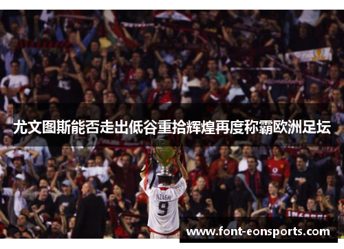 尤文图斯能否走出低谷重拾辉煌再度称霸欧洲足坛