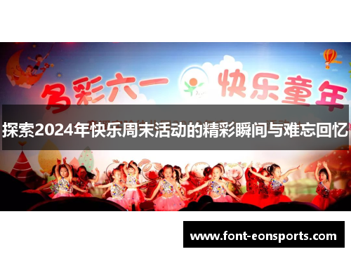 探索2024年快乐周末活动的精彩瞬间与难忘回忆