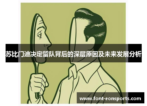 苏比门迪决定留队背后的深层原因及未来发展分析