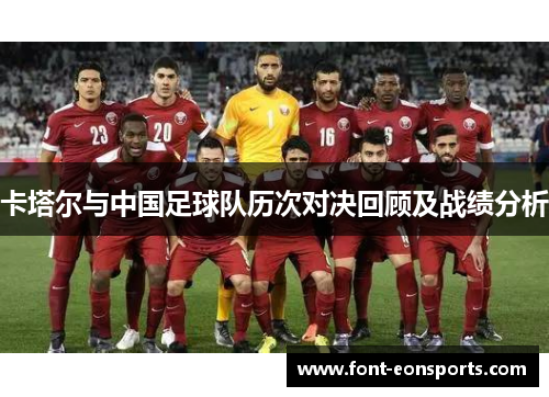 卡塔尔与中国足球队历次对决回顾及战绩分析