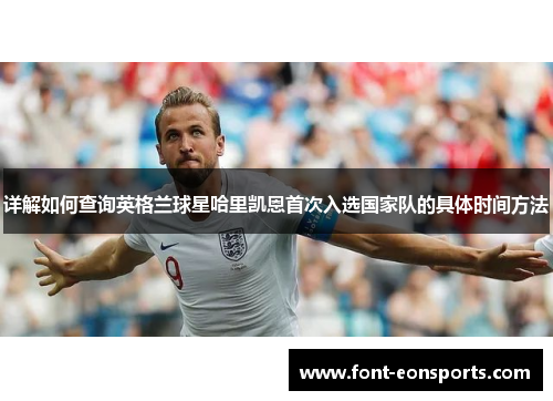 详解如何查询英格兰球星哈里凯恩首次入选国家队的具体时间方法
