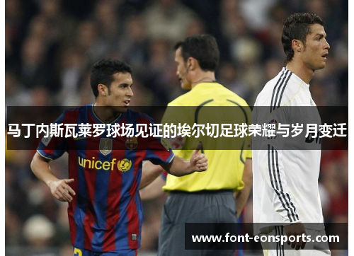 马丁内斯瓦莱罗球场见证的埃尔切足球荣耀与岁月变迁 马丁内斯瓦莱罗球场见证的埃尔切足球荣耀与岁月变迁